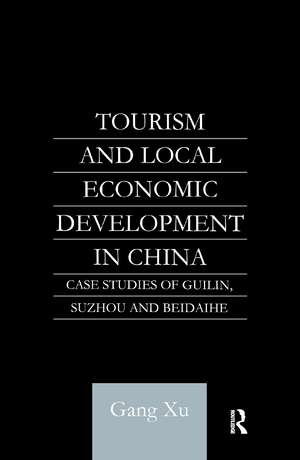 Tourism and Local Development in China: Case Studies of Guilin, Suzhou and Beidaihe de Gang Xu