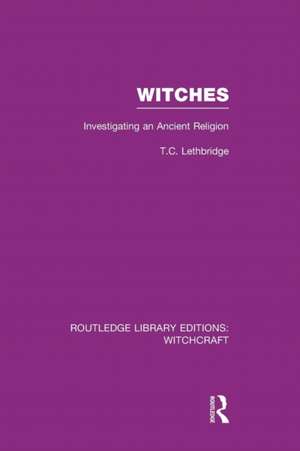 Witches (RLE Witchcraft): Investigating An Ancient Religion de T Lethbridge