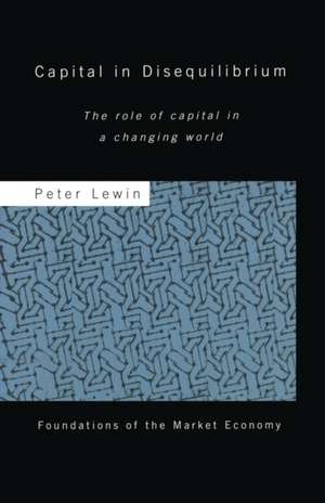 Capital in Disequilibrium: The Role of Capital in a Changing World de Peter Lewin