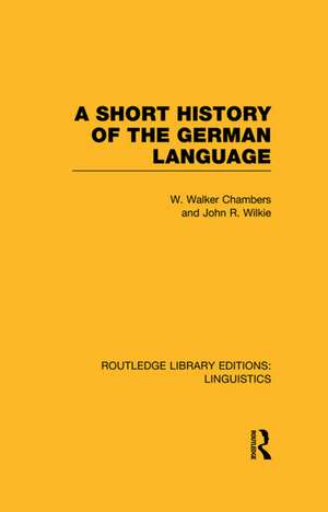 A Short History of the German Language (RLE Linguistics E: Indo-European Linguistics) de William Walker Chambers