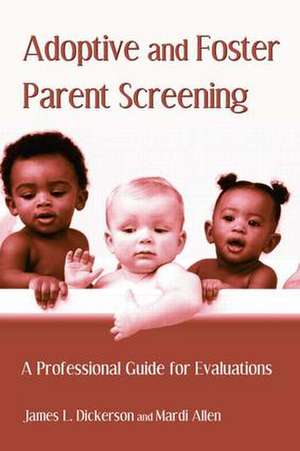 Adoptive and Foster Parent Screening: A Professional Guide for Evaluations de James L. Dickerson