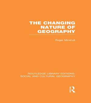 The Changing Nature of Geography (RLE Social & Cultural Geography) de Roger Minshull