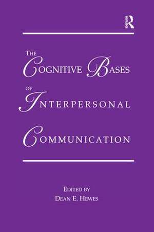 The Cognitive Bases of Interpersonal Communication de Dean E. Hewes