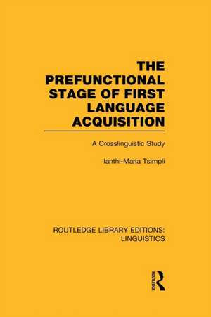 The Prefunctional Stage of First Language Acquistion (RLE Linguistics C: Applied Linguistics): A Crosslinguistic Study de Ianthi-Maria Tsimpli