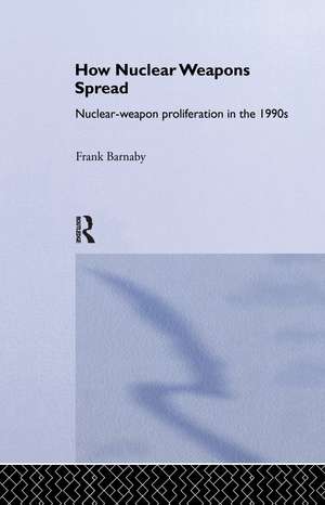 How Nuclear Weapons Spread: Nuclear-Weapon Proliferation in the 1990s de Frank Barnaby