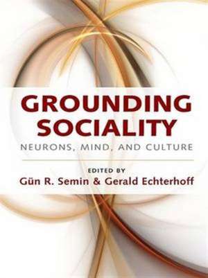 Grounding Sociality: Neurons, Mind, and Culture de Gün R. Semin