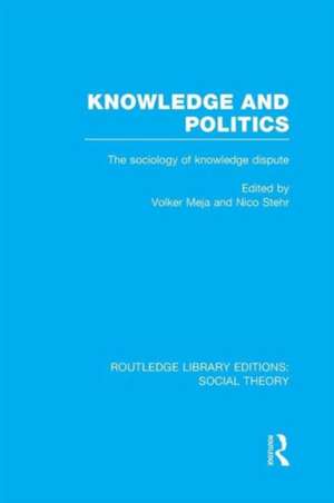 Knowledge and Politics (RLE Social Theory): The Sociology of Knowledge Dispute de Volker Meja