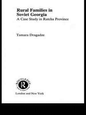 Rural Families in Soviet Georgia: A Case Study in Ratcha Province de Tamara Dragadze