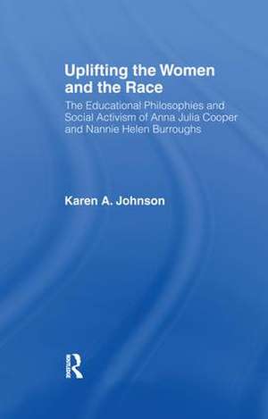 Uplifting the Women and the Race: The Lives, Educational Philosophies and Social Activism of Anna Julia Cooper and Nannie Helen Burroughs de Karen Johnson