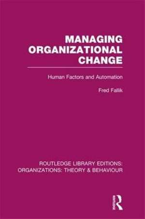 Managing Organizational Change (RLE: Organizations): Human Factors and Automation de Fred Fallik