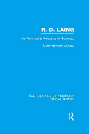 R.D. Laing: His Work and its Relevance for Sociology (RLE Social Theory) de Martin Howarth-Williams