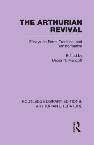 The Arthurian Revival: Essays on Form, Tradition, and Transformation de Debra Mancoff