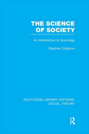 The Science of Society (RLE Social Theory): An Introduction to Sociology de Stephen Frederick Cotgrove