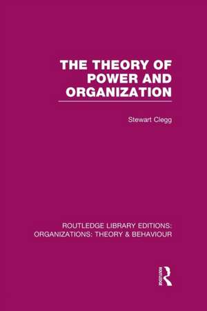 The Theory of Power and Organization (RLE: Organizations) de Stewart Clegg