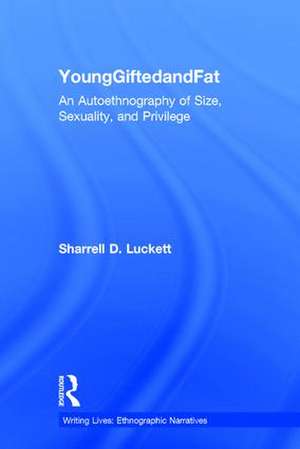 YoungGiftedandFat: An Autoethnography of Size, Sexuality, and Privilege de Sharrell D. Luckett