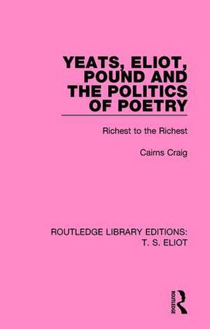 Yeats, Eliot, Pound and the Politics of Poetry: Richest to the Richest de Cairns Craig