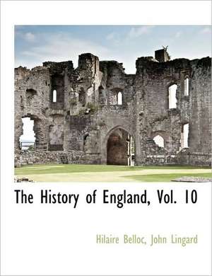 The History of England, Vol. 10 de Hilaire Belloc