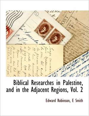 Biblical Researches in Palestine, and in the Adjacent Regions, Vol. 2 de Edward Robinson