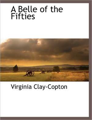 A Belle of the Fifties de Virginia Clay-Copton