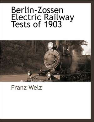 Berlin-Zossen Electric Railway Tests of 1903 de Franz Welz