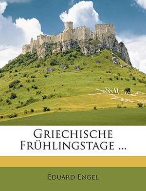 Griechische Frühlingstage ... de Eduard Engel