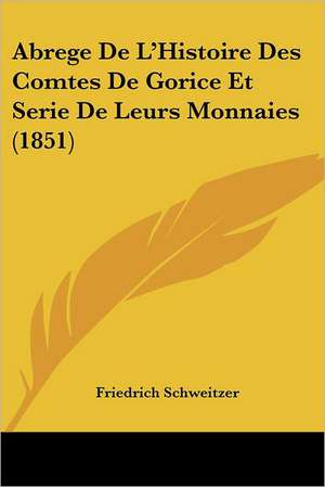 Abrege De L'Histoire Des Comtes De Gorice Et Serie De Leurs Monnaies (1851) de Friedrich Schweitzer