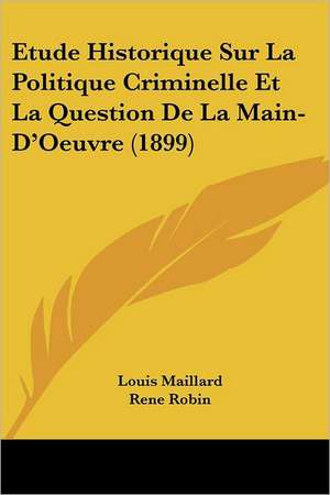 Etude Historique Sur La Politique Criminelle Et La Question De La Main-D'Oeuvre (1899) de Louis Maillard