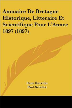 Annuaire De Bretagne Historique, Litteraire Et Scientifique Pour L'Annee 1897 (1897) de Rene Kerviler