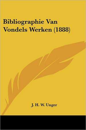 Bibliographie Van Vondels Werken (1888) de J. H. W. Unger