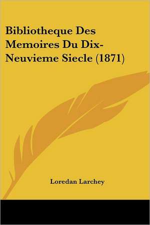 Bibliotheque Des Memoires Du Dix-Neuvieme Siecle (1871) de Loredan Larchey