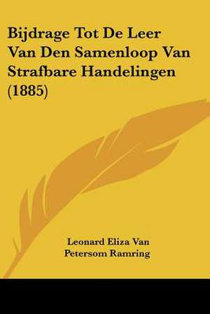 Bijdrage Tot De Leer Van Den Samenloop Van Strafbare Handelingen (1885) de Leonard Eliza Van Petersom Ramring