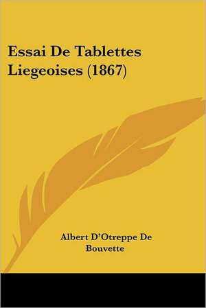 Essai De Tablettes Liegeoises (1867) de Albert D'Otreppe De Bouvette