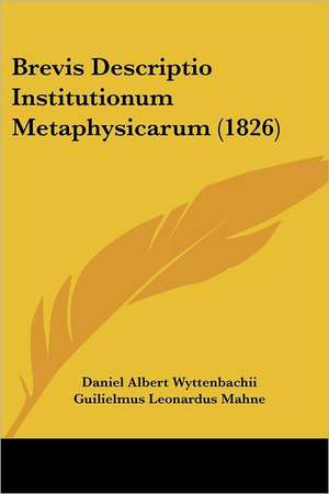 Brevis Descriptio Institutionum Metaphysicarum (1826) de Daniel Albert Wyttenbachii