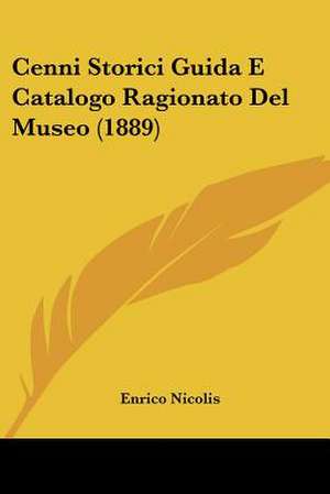 Cenni Storici Guida E Catalogo Ragionato Del Museo (1889) de Enrico Nicolis