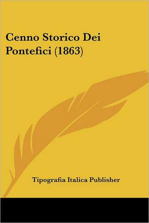 Cenno Storico Dei Pontefici (1863) de Tipografia Italica Publisher