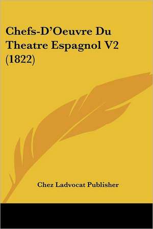 Chefs-D'Oeuvre Du Theatre Espagnol V2 (1822) de Chez Ladvocat Publisher