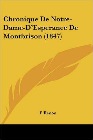 Chronique De Notre-Dame-D'Esperance De Montbrison (1847) de F. Renon