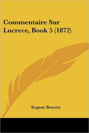 Commentaire Sur Lucrece, Book 5 (1872) de Eugene Benoist