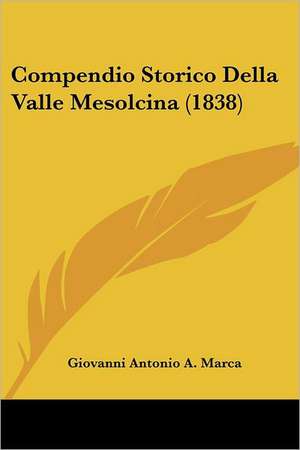 Compendio Storico Della Valle Mesolcina (1838) de Giovanni Antonio A. Marca