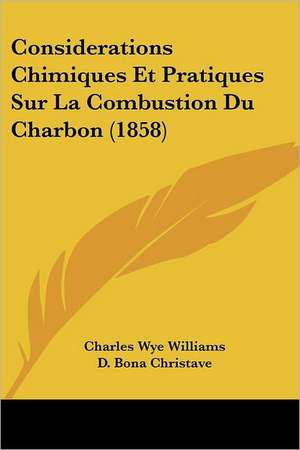 Considerations Chimiques Et Pratiques Sur La Combustion Du Charbon (1858) de Charles Wye Williams