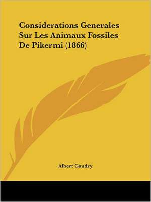 Considerations Generales Sur Les Animaux Fossiles De Pikermi (1866) de Albert Gaudry