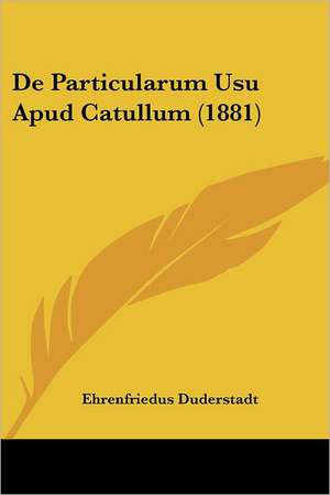 De Particularum Usu Apud Catullum (1881) de Ehrenfriedus Duderstadt