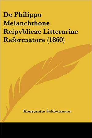 De Philippo Melanchthone Reipvblicae Litterariae Reformatore (1860) de Konstantin Schlottmann