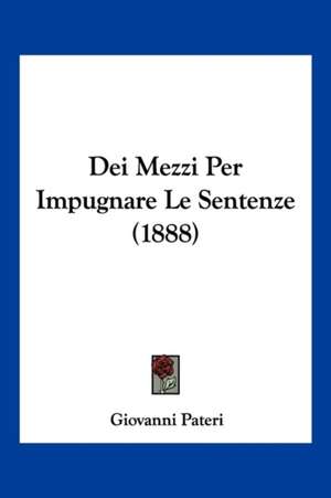 Dei Mezzi Per Impugnare Le Sentenze (1888) de Giovanni Pateri