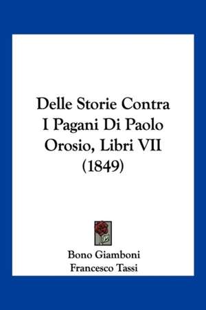 Delle Storie Contra I Pagani Di Paolo Orosio, Libri VII (1849) de Bono Giamboni