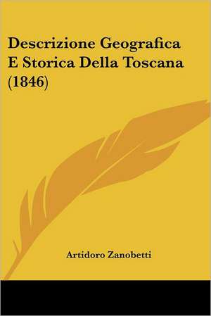 Descrizione Geografica E Storica Della Toscana (1846) de Artidoro Zanobetti