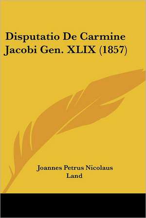 Disputatio De Carmine Jacobi Gen. XLIX (1857) de Joannes Petrus Nicolaus Land