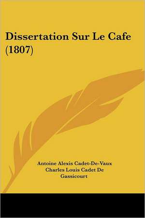 Dissertation Sur Le Cafe (1807) de Antoine Alexis Cadet-De-Vaux