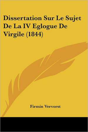 Dissertation Sur Le Sujet De La IV Eglogue De Virgile (1844) de Firmin Vervorst