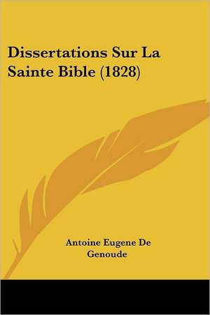 Dissertations Sur La Sainte Bible (1828) de Antoine Eugene De Genoude